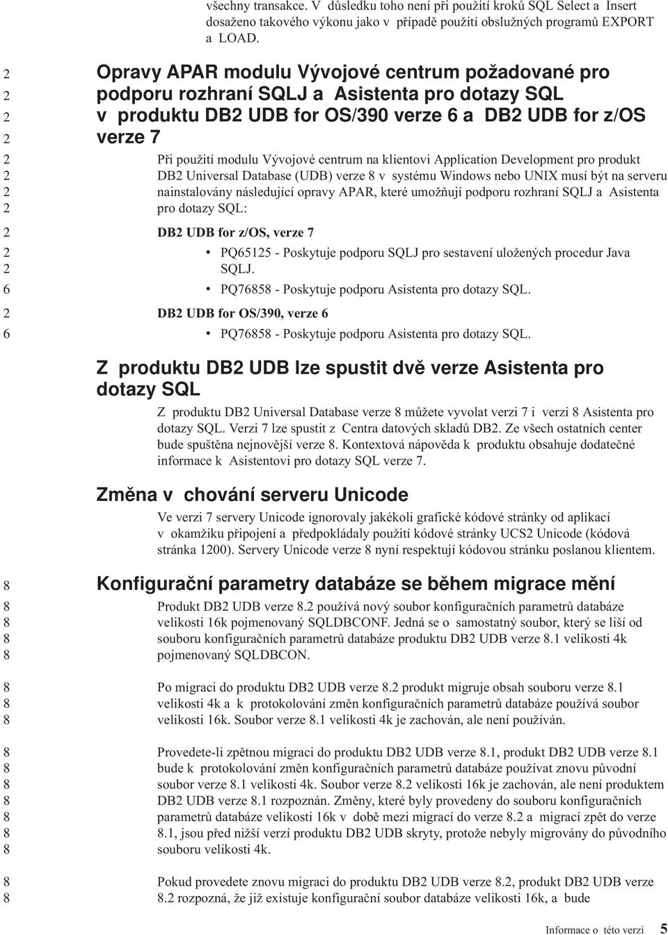 klientovi Application Development pro produkt DB Universal Database (UDB) verze v systému Windows nebo UNIX musí být na serveru nainstalovány následující opravy APAR, které umožňují podporu rozhraní