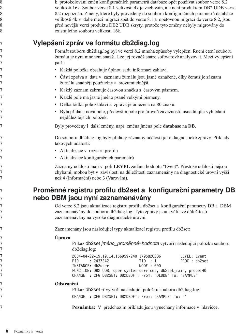 , jsou před novější verzí produktu DB UDB skryty, protože tyto změny nebyly migrovány do existujícího souboru velikosti 1k. Vylepšení zpráv ve formátu dbdiag.log Formát souboru dbdiag.