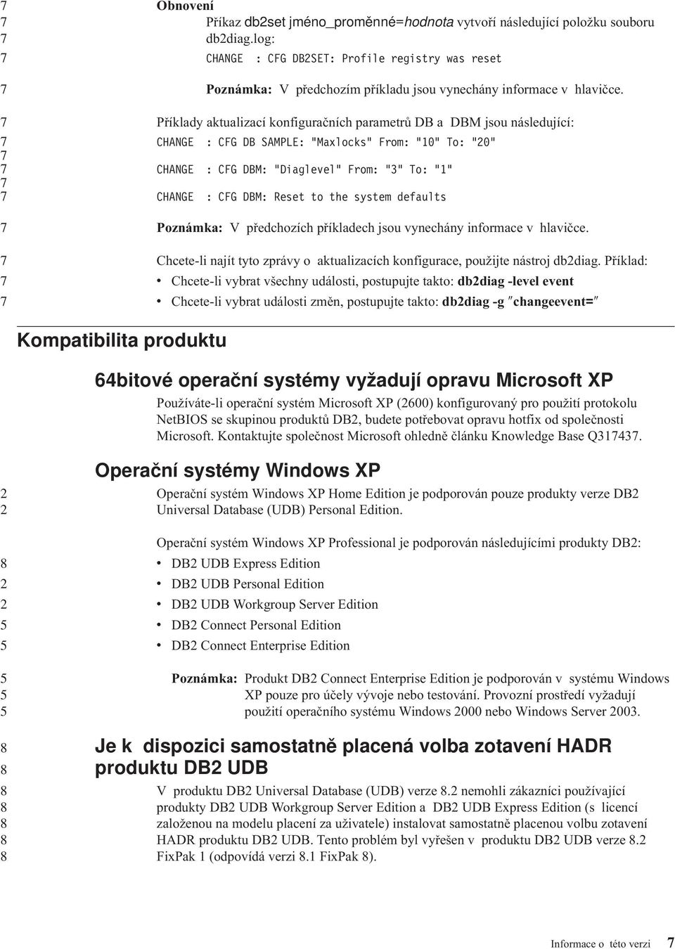Příklady aktualizací konfiguračních parametrů DB a DBM jsou následující: CHANGE : CFG DB SAMPLE: "Maxlocks" From: "10" To: "0" CHANGE : CFG DBM: "Diaglevel" From: "" To: "1" CHANGE : CFG DBM: Reset