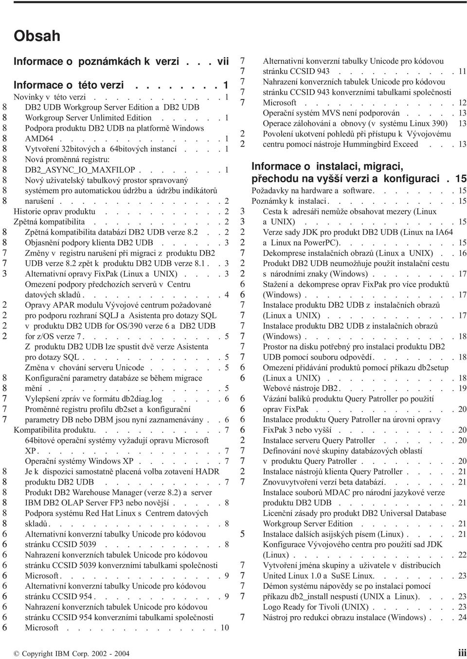 .......1 Nový uživatelský tabulkový prostor spravovaný systémem pro automatickou údržbu a údržbu indikátorů narušení............... Historie oprav produktu........... Zpětná kompatibilita.