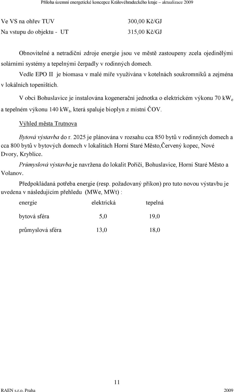 V obci Bohuslavice je instalována kogenerační jednotka o elektrickém výkonu 70 kw e a tepelném výkonu 140 kw t, která spaluje bioplyn z místní ČOV. Výhled města Trutnova Bytová výstavba do r.