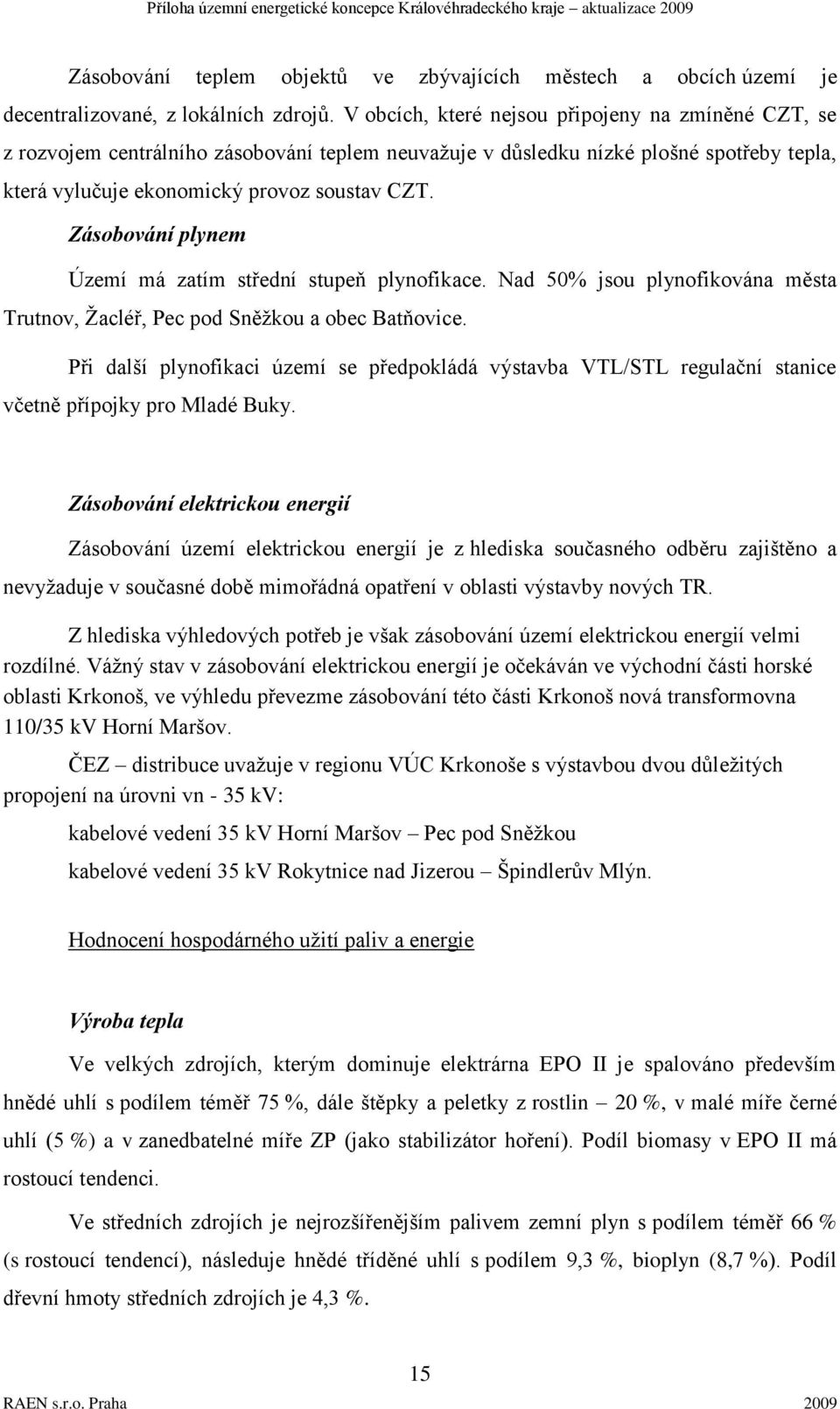 Zásobování plynem Území má zatím střední stupeň plynofikace. Nad 50% jsou plynofikována města Trutnov, Ţacléř, Pec pod Sněţkou a obec Batňovice.