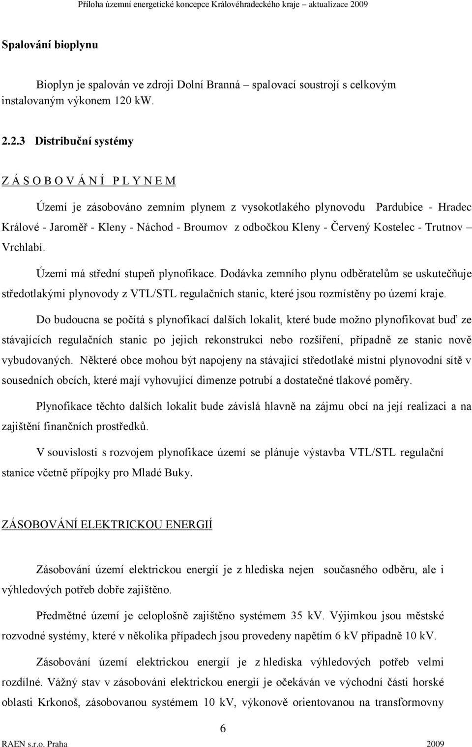 2.3 Distribuční systémy Z Á S O B O V Á N Í P L Y N E M Území je zásobováno zemním plynem z vysokotlakého plynovodu Pardubice - Hradec Králové - Jaroměř - Kleny - Náchod - Broumov z odbočkou Kleny -