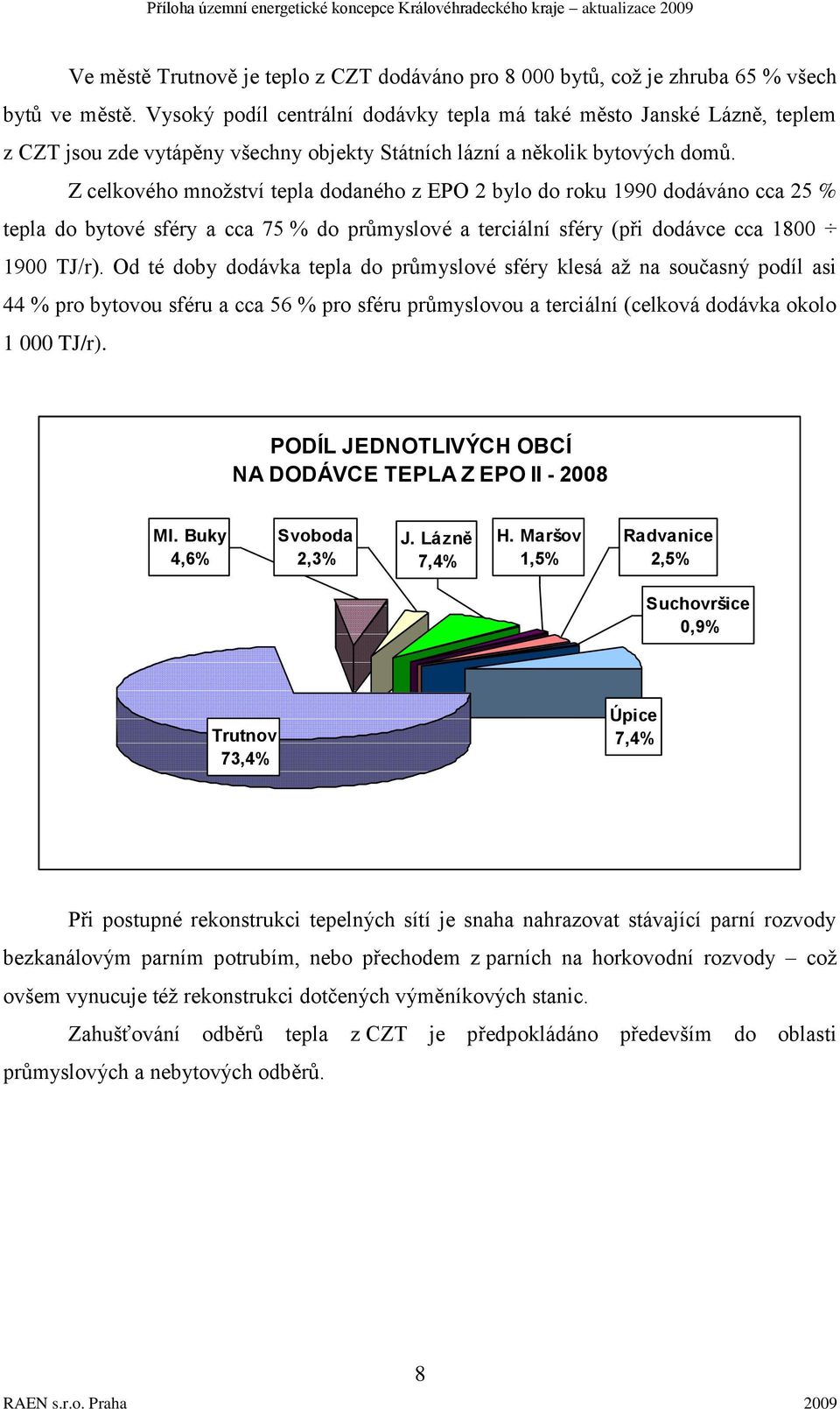 Z celkového mnoţství tepla dodaného z EPO 2 bylo do roku 1990 dodáváno cca 25 % tepla do bytové sféry a cca 75 % do průmyslové a terciální sféry (při dodávce cca 1800 1900 TJ/r).