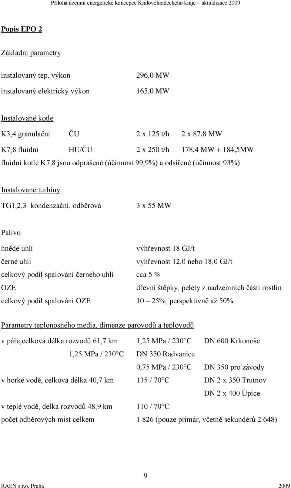 (účinnost 99,9%) a odsířené (účinnost 93%) Instalované turbíny TG1,2,3 kondenzační, odběrová 3 55 MW Palivo hnědé uhlí výhřevnost 18 GJ/t černé uhlí výhřevnost 12,0 nebo 18,0 GJ/t celkový podíl