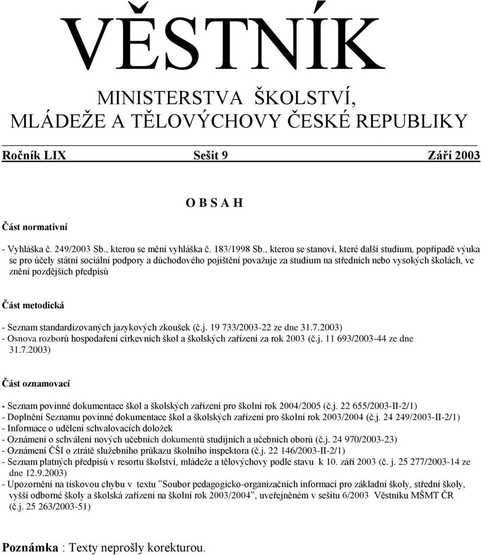 předpisů Část metodická - Seznam standardizovaných jazykových zkoušek (č.j. 19 733/2003-22 ze dne 31.7.2003) - Osnova rozborů hospodaření církevních škol a školských zařízení za rok 2003 (č.j. 11 693/2003-44 ze dne 31.