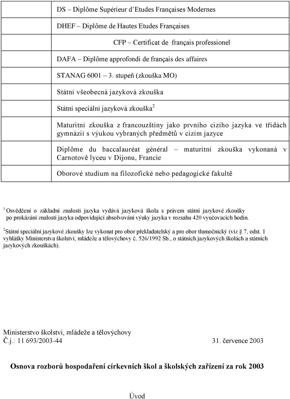 v cizím jazyce Diplôme du baccalauréat général maturitní zkouška vykonaná v Carnotově lyceu v Dijonu, Francie Oborové studium na filozofické nebo pedagogické fakultě 1 Osvědčení o základní znalosti