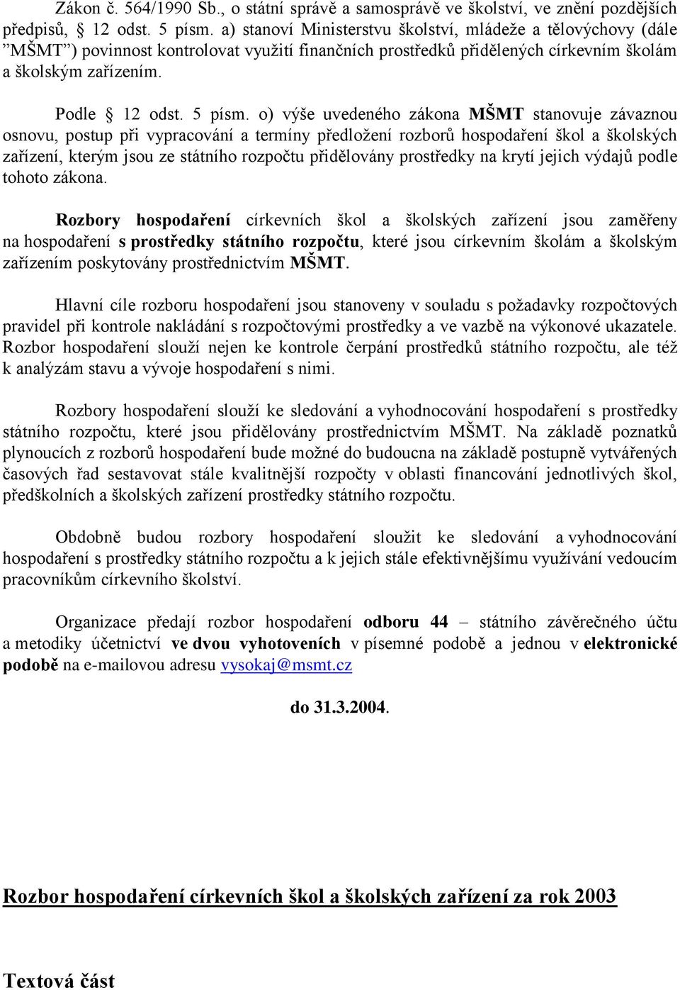 o) výše uvedeného zákona MŠMT stanovuje závaznou osnovu, postup při vypracování a termíny předložení rozborů hospodaření škol a školských zařízení, kterým jsou ze státního rozpočtu přidělovány