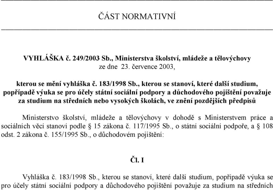 pozdějších předpisů Ministerstvo školství, mládeže a tělovýchovy v dohodě s Ministerstvem práce a sociálních věcí stanoví podle 15 zákona č. 117/1995 Sb.