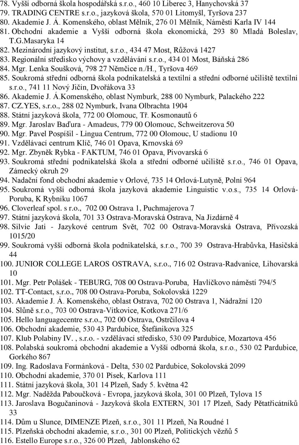 Regionální středisko výchovy a vzdělávání s.r.o., 434 01 Most, Báňská 286 84. Mgr. Lenka Soušková, 798 27 Němčice n./h., Tyršova 469 85.