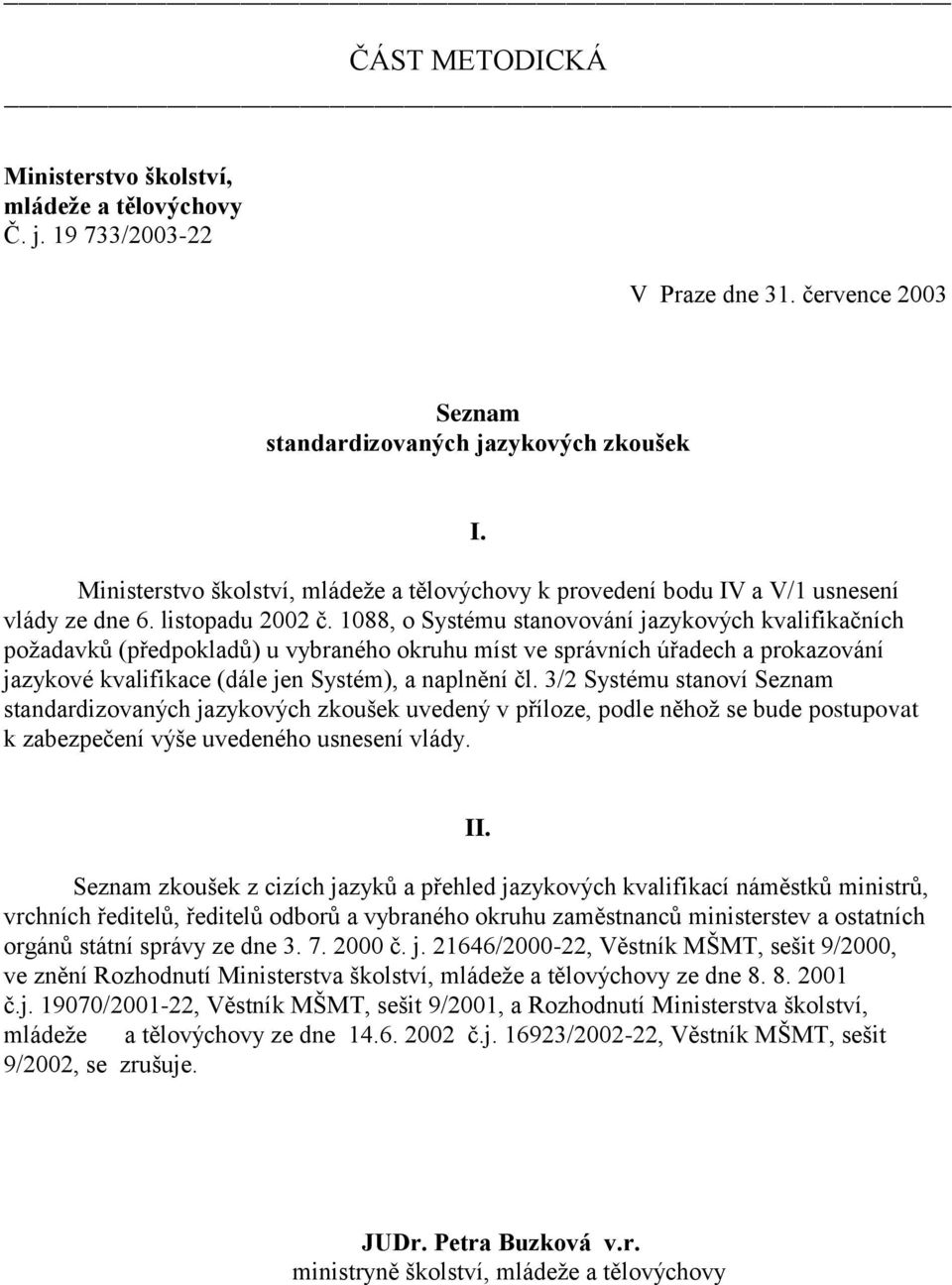 1088, o Systému stanovování jazykových kvalifikačních požadavků (předpokladů) u vybraného okruhu míst ve správních úřadech a prokazování jazykové kvalifikace (dále jen Systém), a naplnění čl.