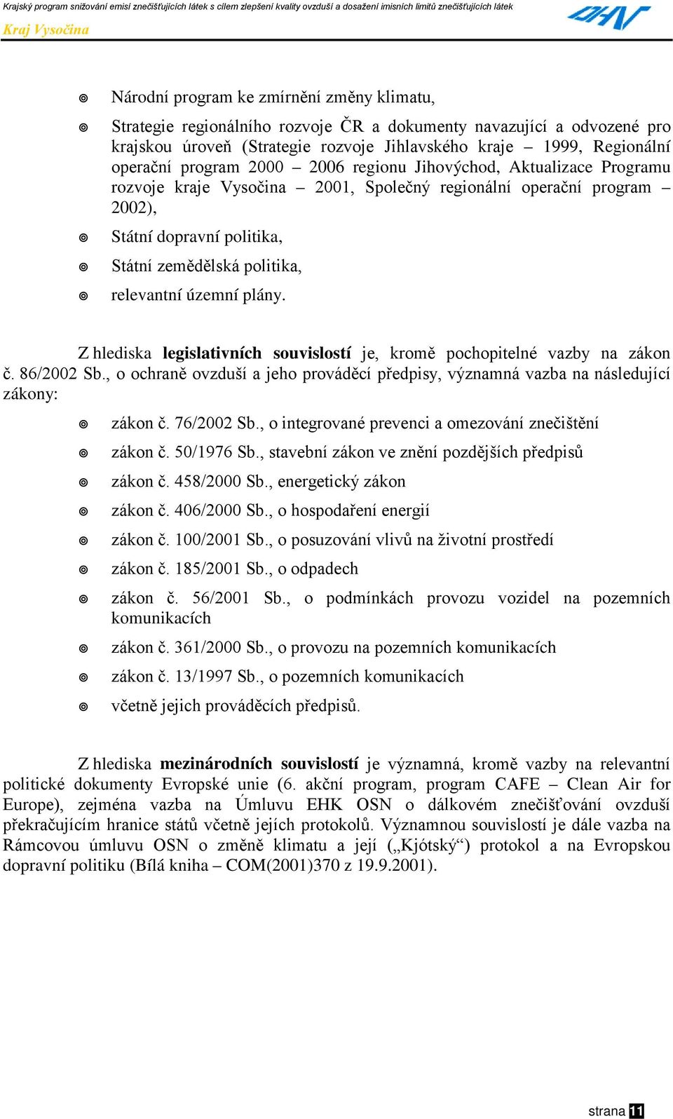Aktualizace Programu rozvoje kraje Vysočina 2001, Společný regionální operační program 2002),!" Státní dopravní politika,!" Státní zemědělská politika,!" relevantní územní plány.