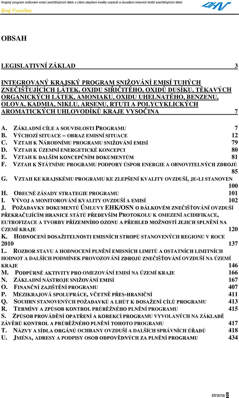 VZTAH K NÁRODNÍMU PROGRAMU SNIŽOVÁNÍ EMISÍ 79 D. VZTAH K ÚZEMNÍ ENERGETICKÉ KONCEPCI 80 E. VZTAH K DALŠÍM KONCEPČNÍM DOKUMENTŮM 81 F.