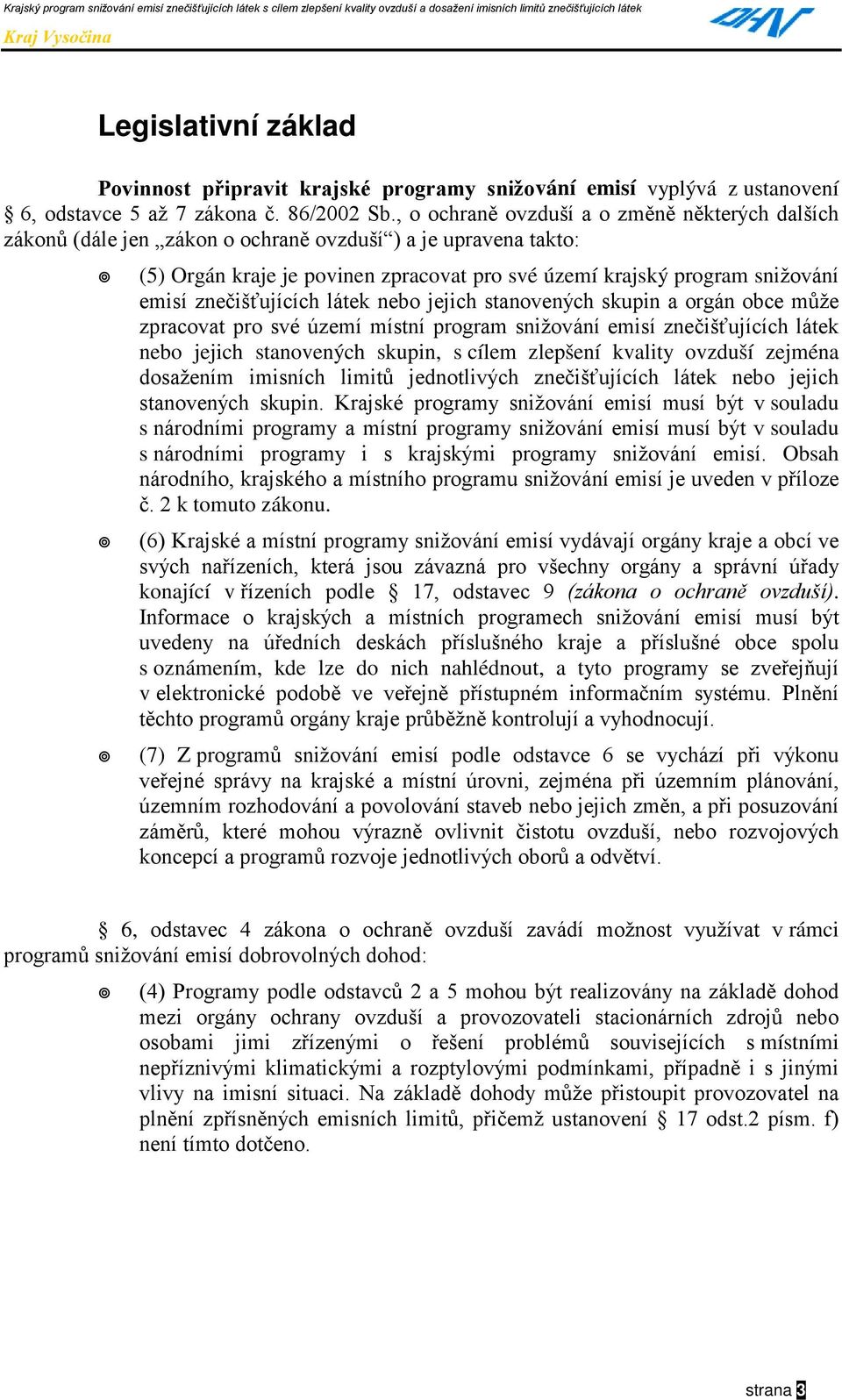 " (5) Orgán kraje je povinen zpracovat pro své území krajský program snižování emisí znečišťujících látek nebo jejich stanovených skupin a orgán obce může zpracovat pro své území místní program