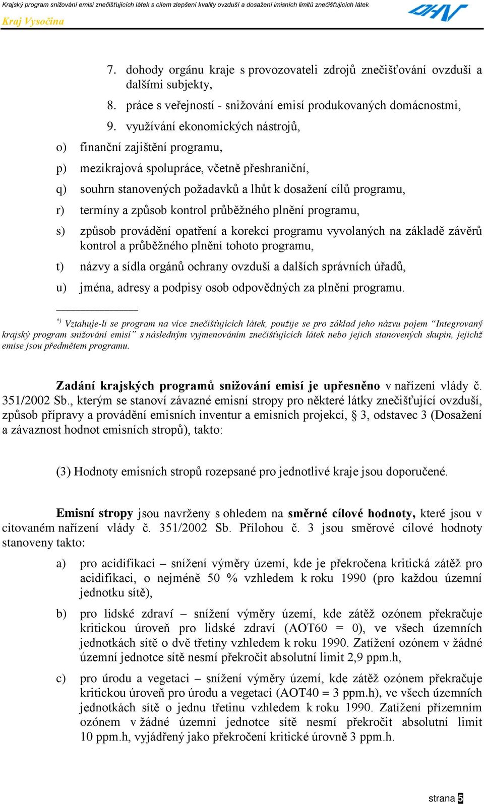 kontrol průběžného plnění programu, s) způsob provádění opatření a korekcí programu vyvolaných na základě závěrů kontrol a průběžného plnění tohoto programu, t) názvy a sídla orgánů ochrany ovzduší a
