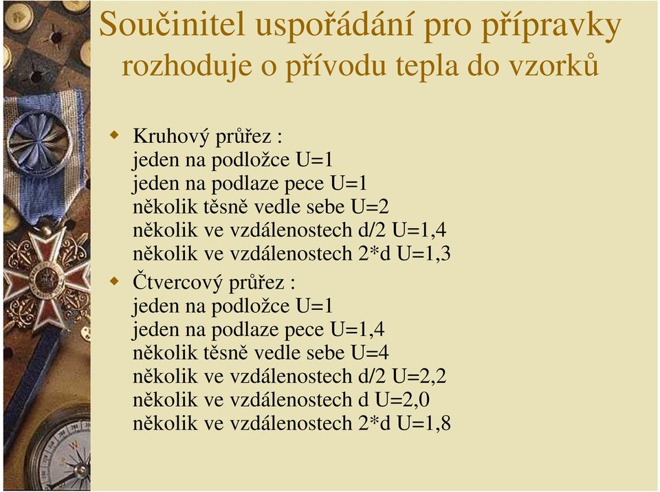 vzdálenostech 2*d U=1,3 Čtvercový průřez : jeden na podložce U=1 jeden na podlaze pece U=1,4 několik těsně