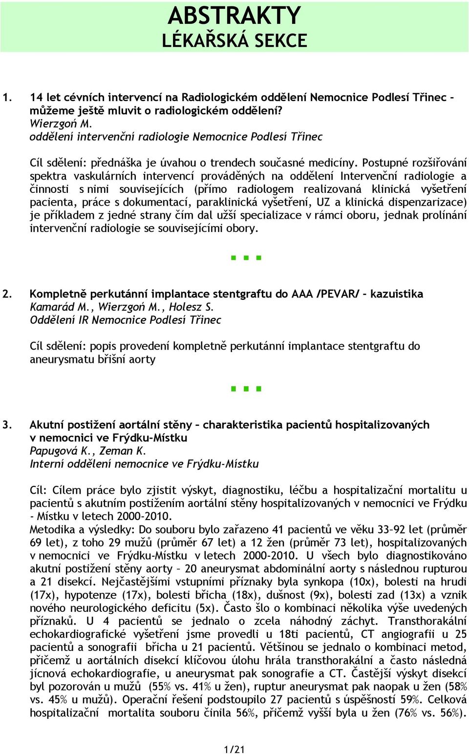 Postupné rozšiřování spektra vaskulárních intervencí prováděných na oddělení Intervenční radiologie a činnosti s nimi souvisejících (přímo radiologem realizovaná klinická vyšetření pacienta, práce s