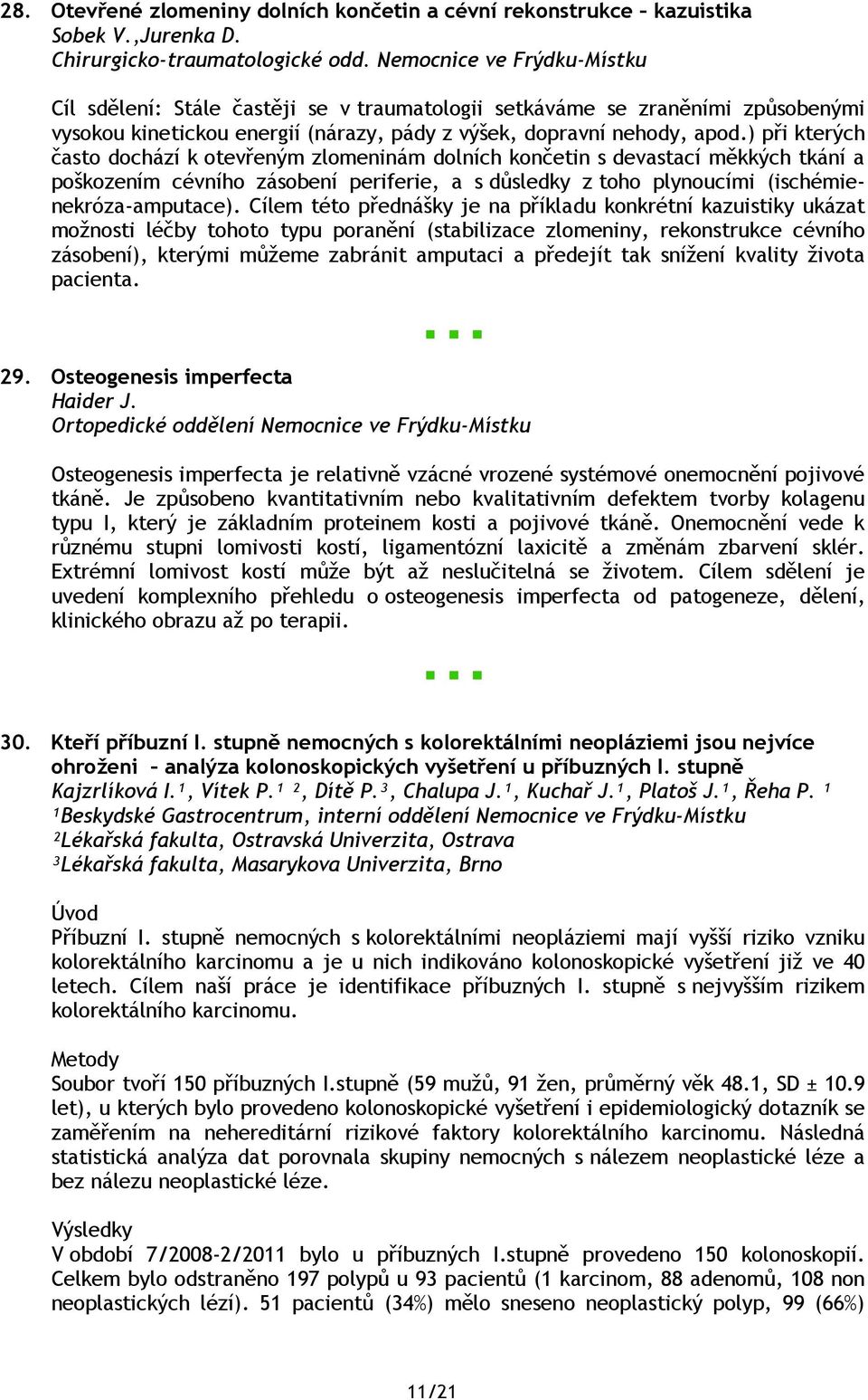 ) při kterých často dochází k otevřeným zlomeninám dolních končetin s devastací měkkých tkání a poškozením cévního zásobení periferie, a s důsledky z toho plynoucími (ischémienekróza-amputace).