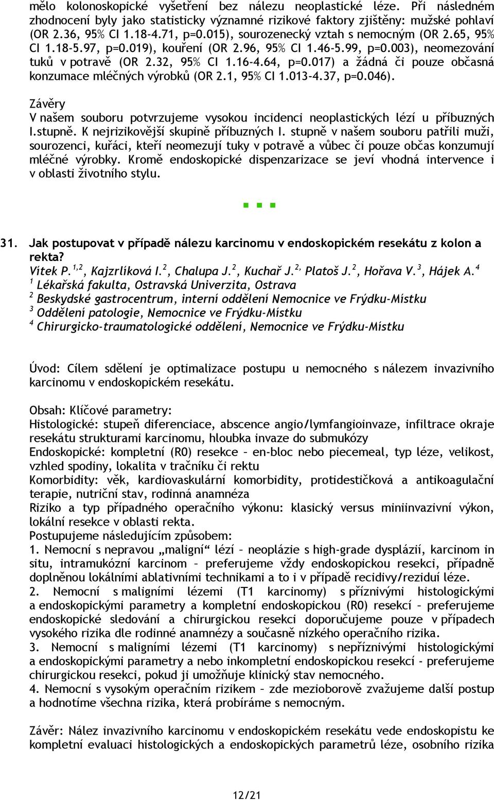 017) a žádná či pouze občasná konzumace mléčných výrobků (OR 2.1, 95% CI 1.013-4.37, p=0.046). Závěry V našem souboru potvrzujeme vysokou incidenci neoplastických lézí u příbuzných I.stupně.