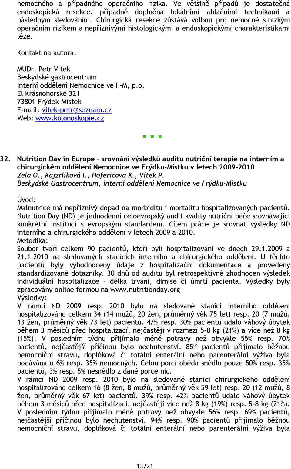 Petr Vítek Beskydské gastrocentrum Interní oddělení Nemocnice ve F-M, p.o. El Krásnohorské 321 73801 Frýdek-Místek E-mail: vitek-petr@seznam.cz Web: www.kolonoskopie.cz 32.