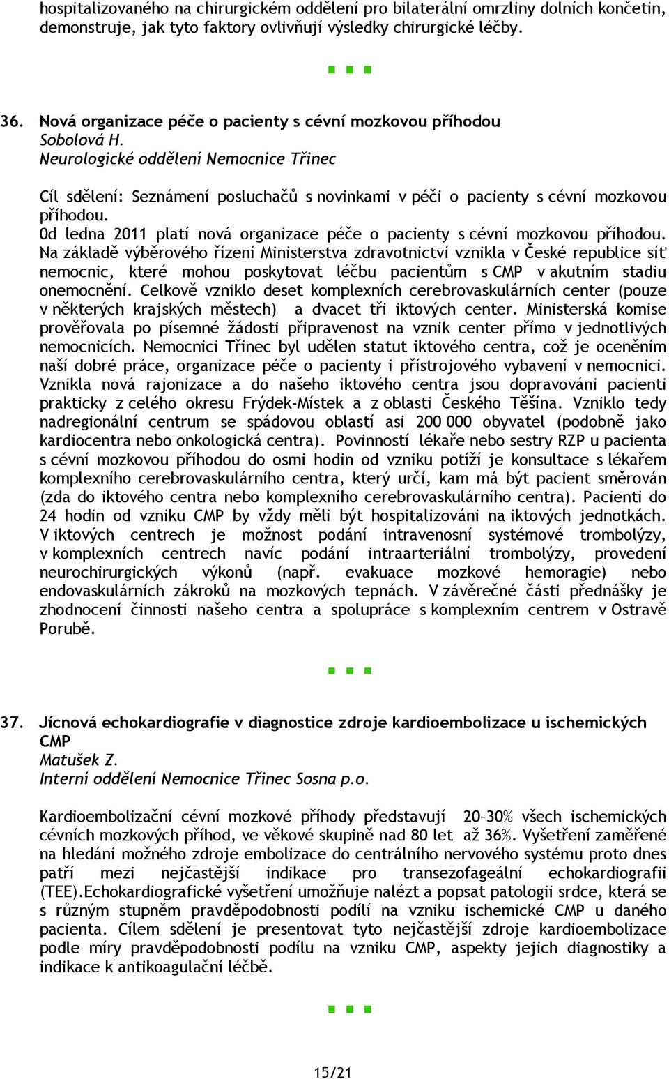 0d ledna 2011 platí nová organizace péče o pacienty s cévní mozkovou příhodou.