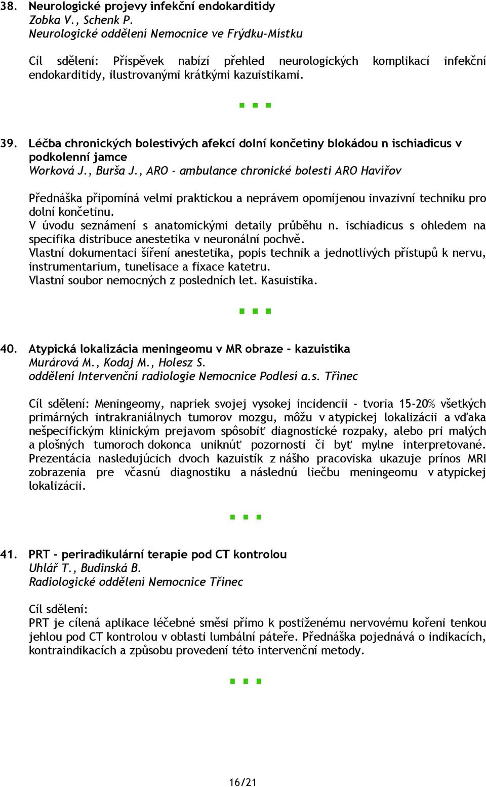 Léčba chronických bolestivých afekcí dolní končetiny blokádou n ischiadicus v podkolenní jamce Worková J., Burša J.