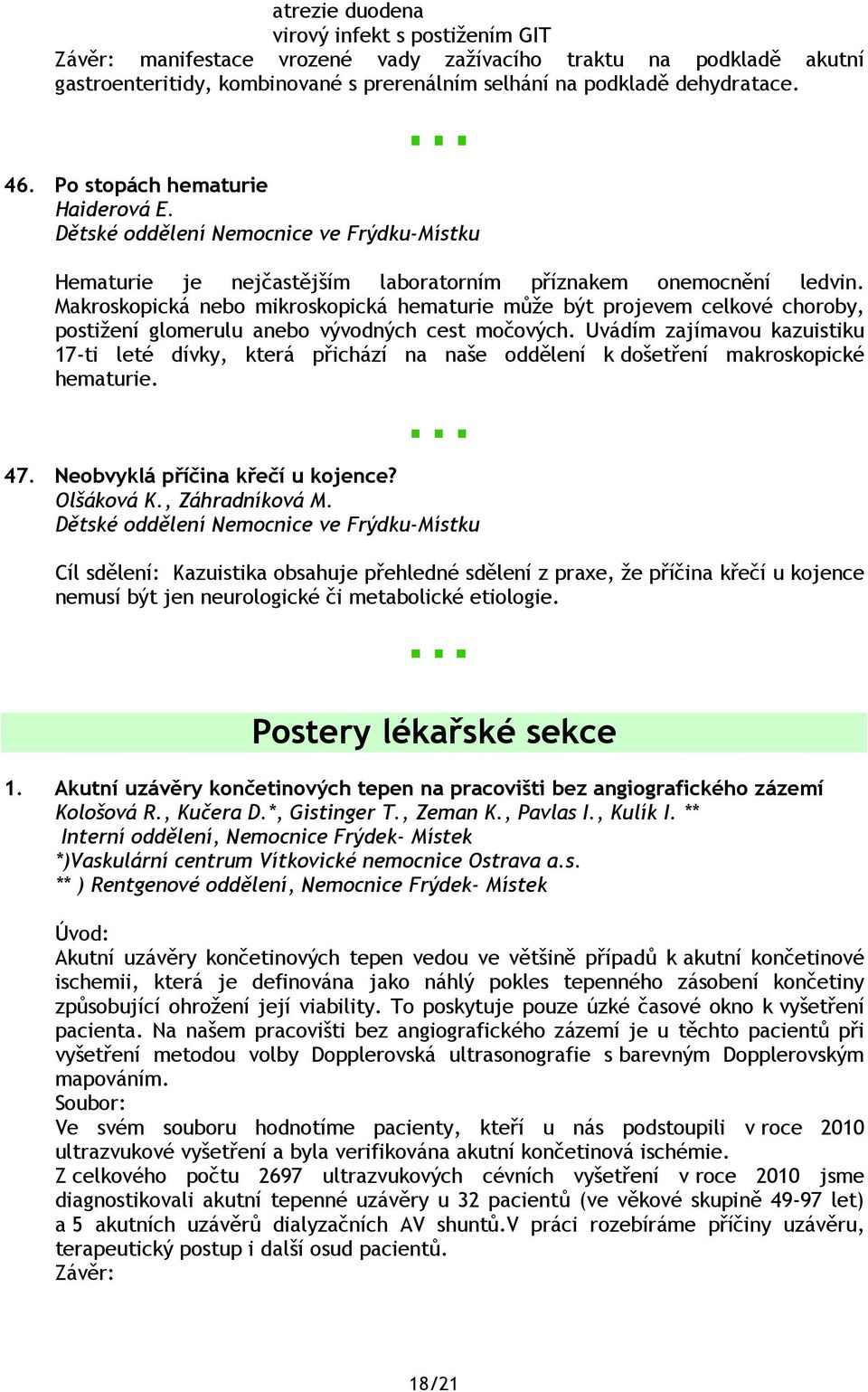 Makroskopická nebo mikroskopická hematurie může být projevem celkové choroby, postižení glomerulu anebo vývodných cest močových.