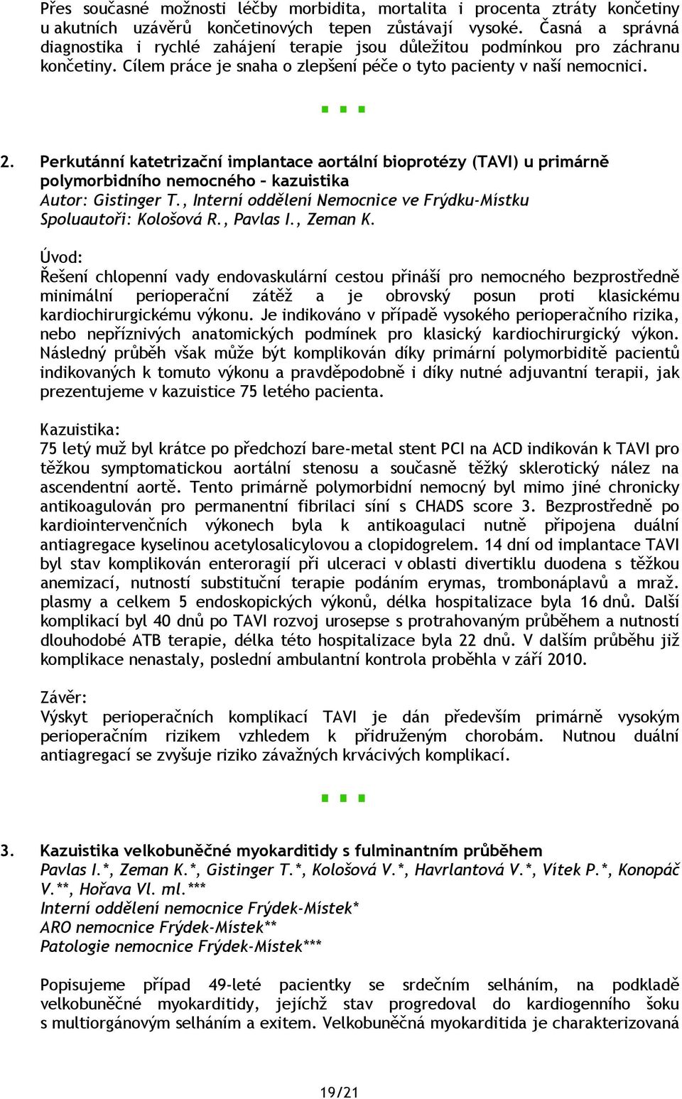 Perkutánní katetrizační implantace aortální bioprotézy (TAVI) u primárně polymorbidního nemocného kazuistika Autor: Gistinger T., Interní oddělení Nemocnice ve Frýdku-Místku Spoluautoři: Kološová R.