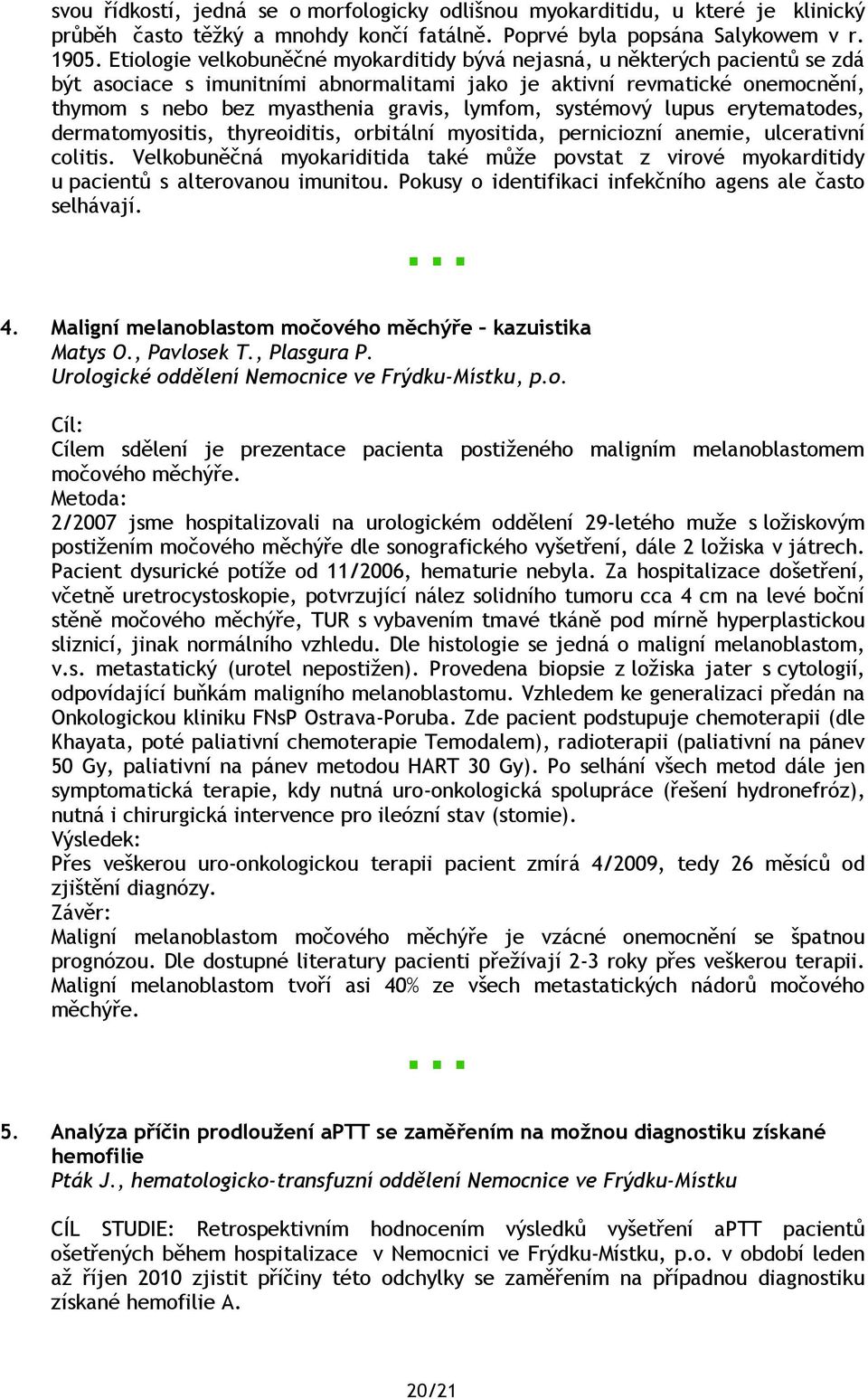 lymfom, systémový lupus erytematodes, dermatomyositis, thyreoiditis, orbitální myositida, perniciozní anemie, ulcerativní colitis.