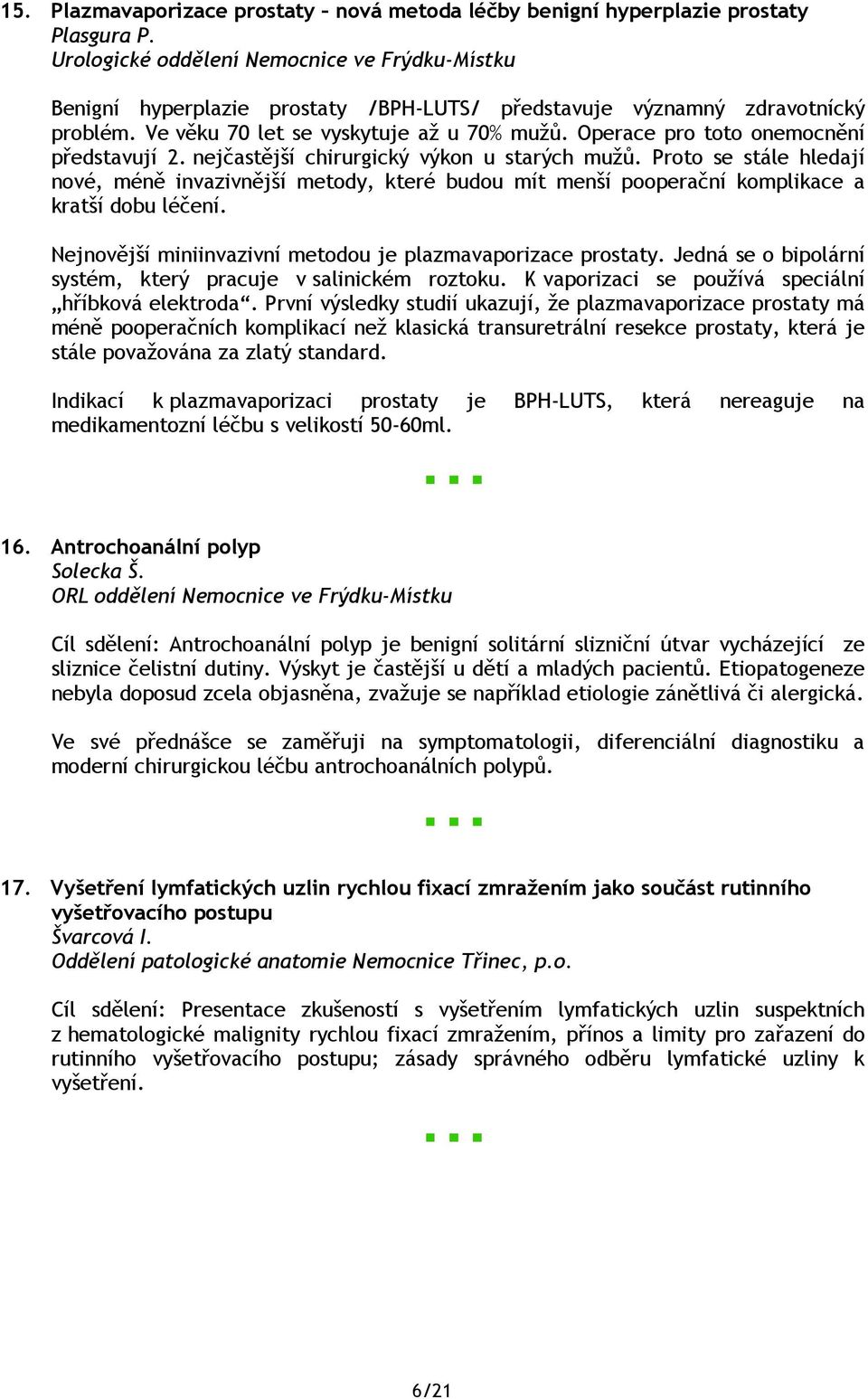 Operace pro toto onemocnění představují 2. nejčastější chirurgický výkon u starých mužů.