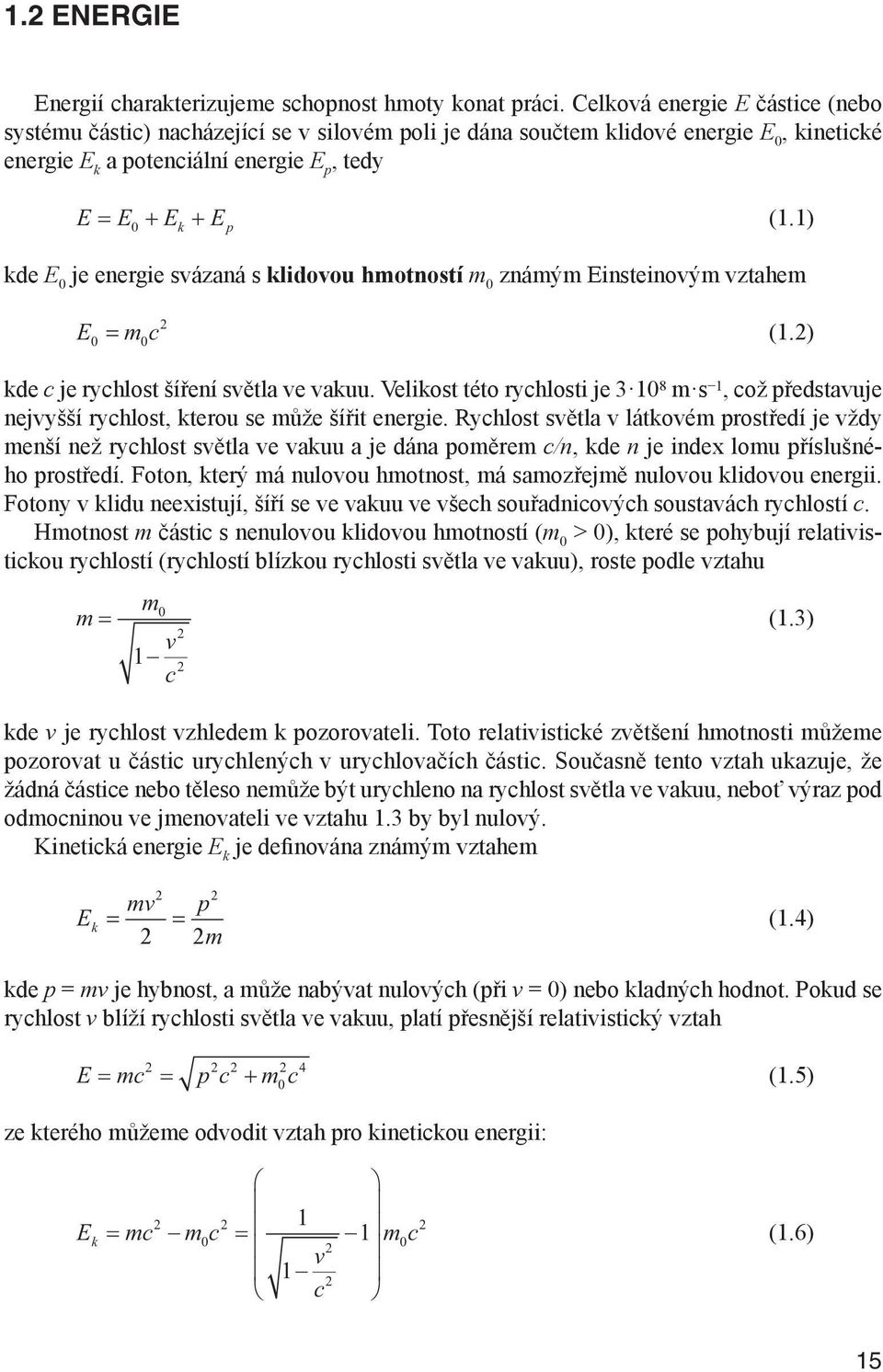 1) kde E 0 je energie svázaná s klidovou hmotností m 0 známým Einsteinovým vztahem E 2 = m c (1.2) 0 0 kde c je rychlost šíření světla ve vakuu.