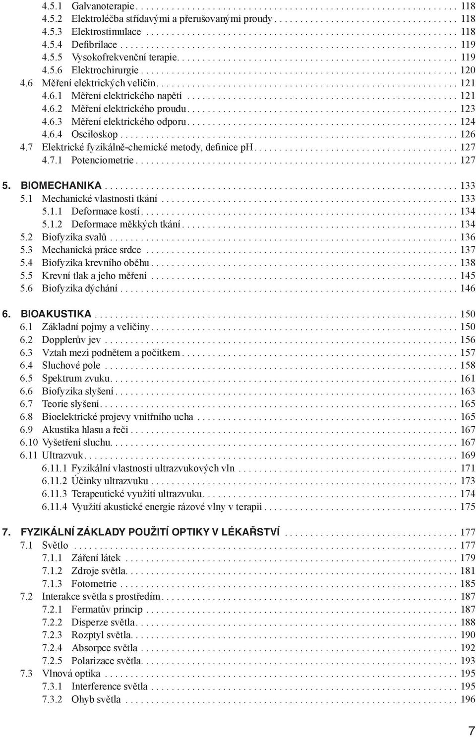 7 Elektrické fyzikálně-chemické metody, definice ph... 127 4.7.1 Potenciometrie... 127 5. Biomechanika... 133 5.1 mechanické vlastnosti tkání... 133 5.1.1 Deformace kostí... 134 5.1.2 Deformace měkkých tkání.