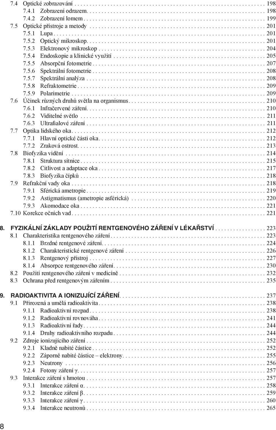 .. 209 7.6 Účinek různých druhů světla na organismus... 210 7.6.1 Infračervené záření... 210 7.6.2 Viditelné světlo... 211 7.6.3 Ultrafialové záření... 211 7.7 Optika lidského oka... 212 7.7.1 Hlavní optické části oka.