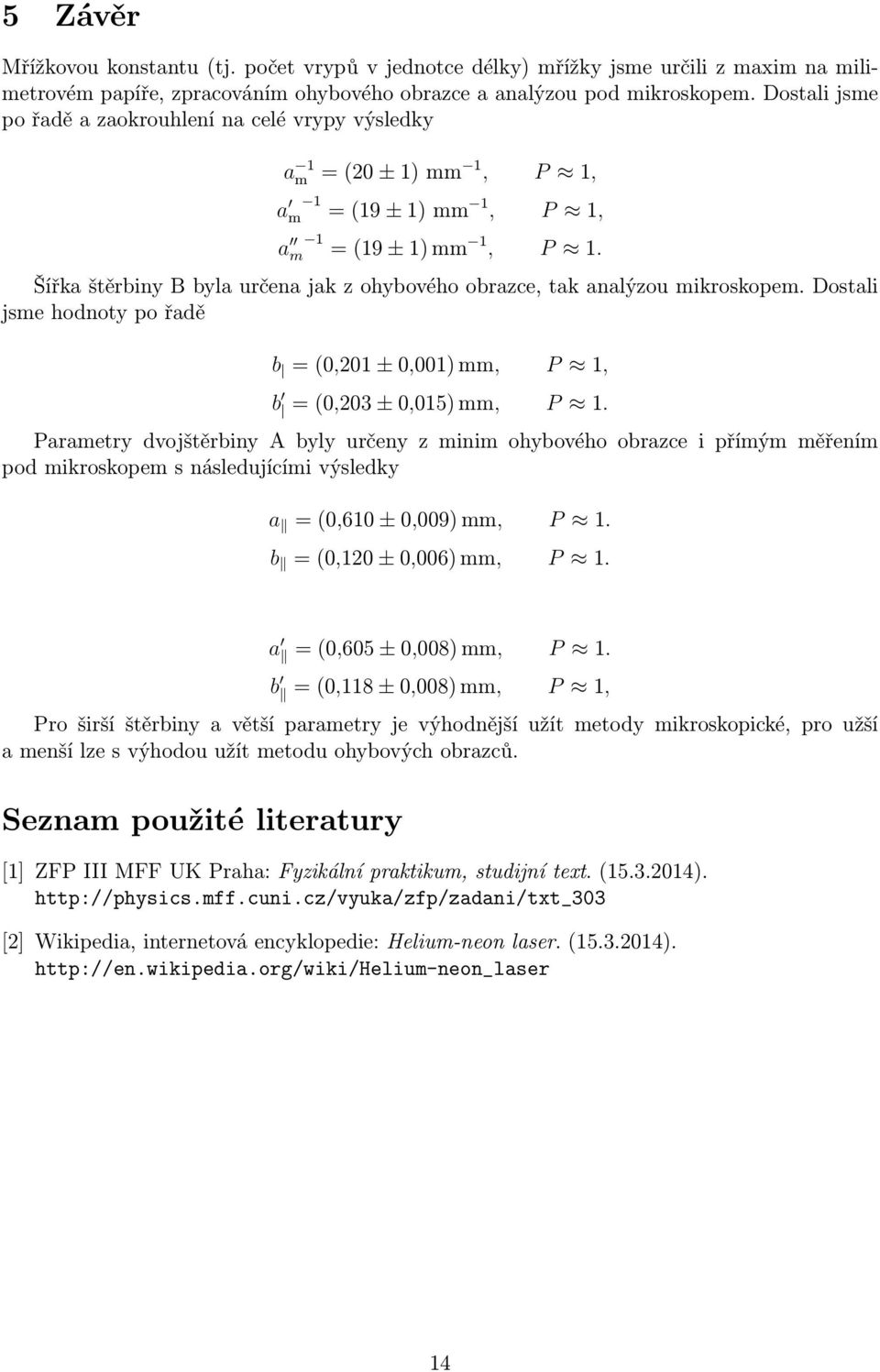 Šířka štěrbiny B byla určena jak z ohybového obrazce, tak analýzou mikroskopem. Dostali jsme hodnoty po řadě b = (0,201 ± 0,001) mm, P 1, b = (0,203 ± 0,015) mm, P 1.