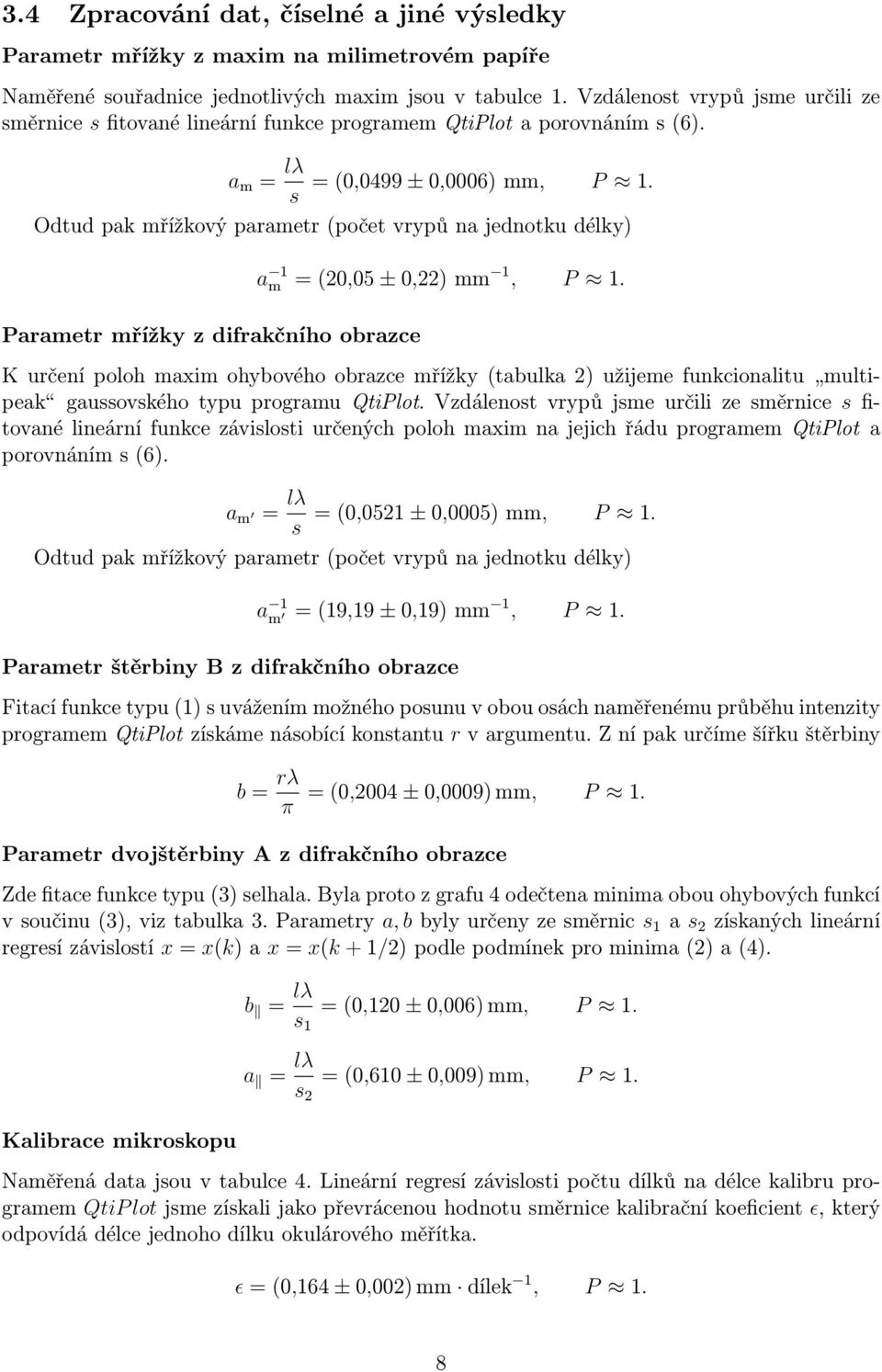 Odtud pak mřížkový parametr (počet vrypů na jednotku délky) Parametr mřížky z difrakčního obrazce a 1 m = (20,05 ± 0,22) mm 1, P 1.