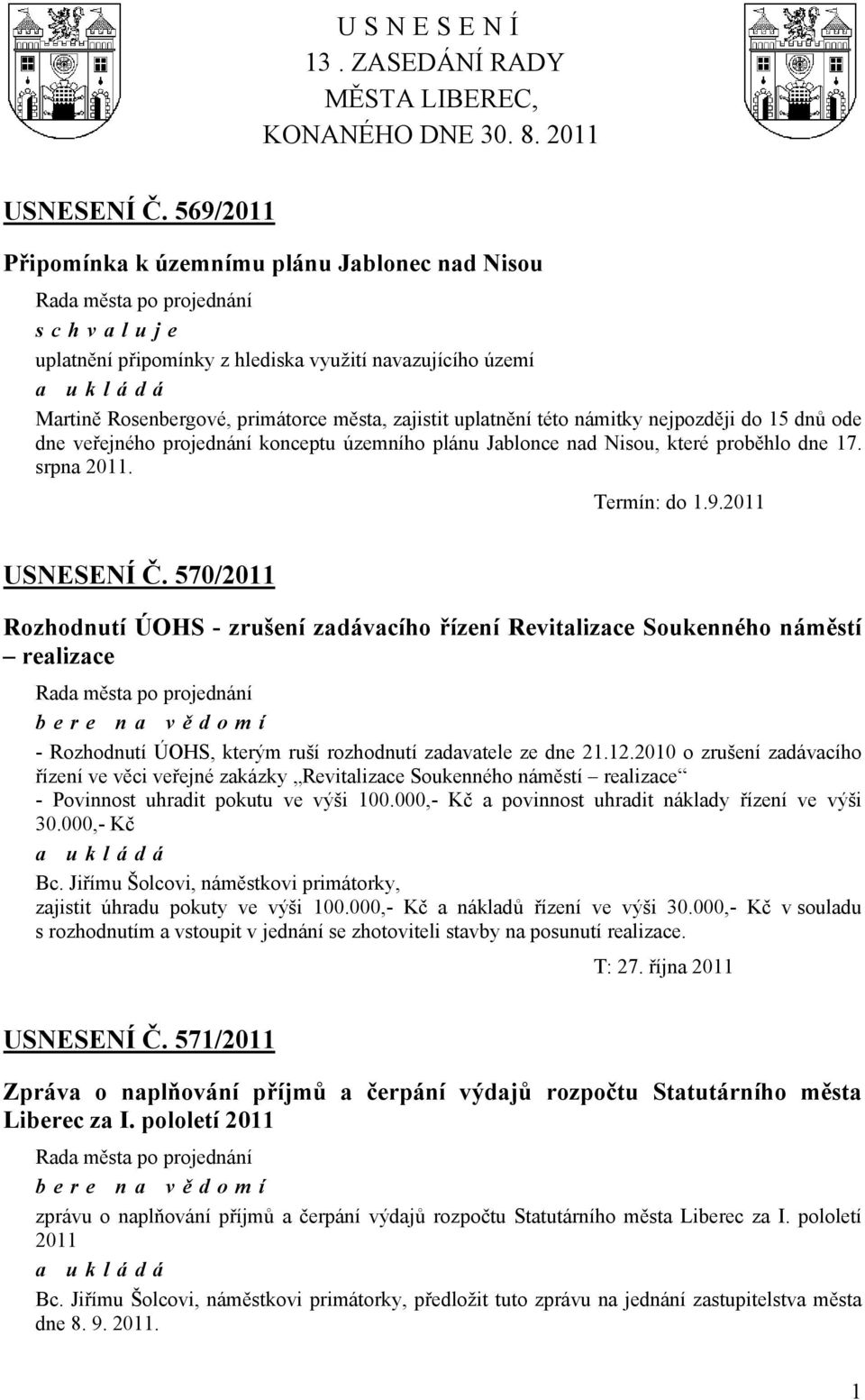 do 15 dnů ode dne veřejného projednání konceptu územního plánu Jablonce nad Nisou, které proběhlo dne 17. srpna 2011. Termín: do 1.9.2011 USNESENÍ Č.