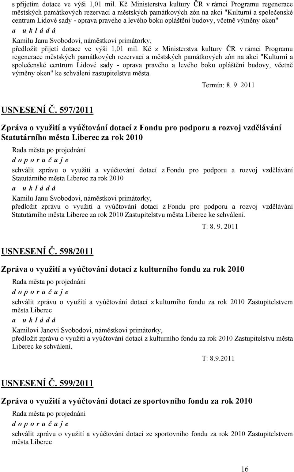 opláštění budovy, včetně výměny oken" Kamilu Janu Svobodovi, náměstkovi primátorky, předložit přijetí dotace ve výši 1,01 mil.