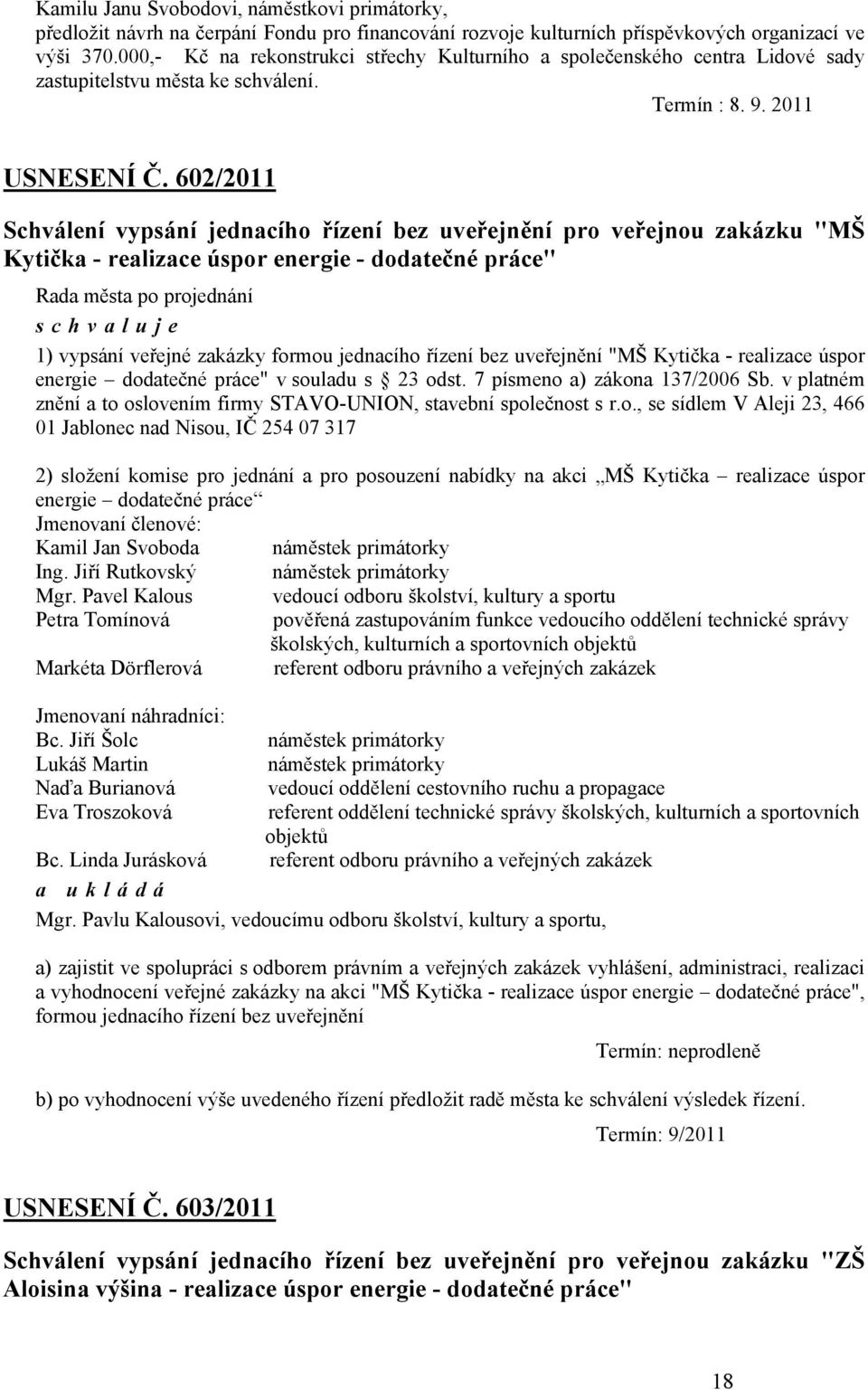 602/2011 Schválení vypsání jednacího řízení bez uveřejnění pro veřejnou zakázku "MŠ Kytička - realizace úspor energie - dodatečné práce" 1) vypsání veřejné zakázky formou jednacího řízení bez