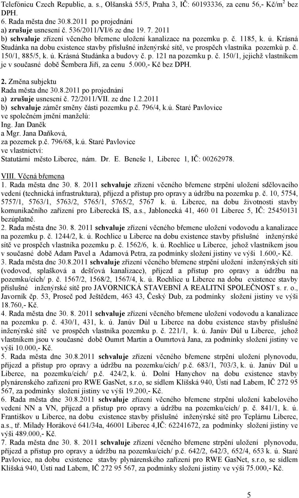 ú. Krásná Studánka a budovy č. p. 121 na pozemku p. č. 150/1, jejichž vlastníkem je v současné době Šembera Jiří, za cenu 5.000,- Kč bez DPH. 2. Změna subjektu Rada města dne 30.8.