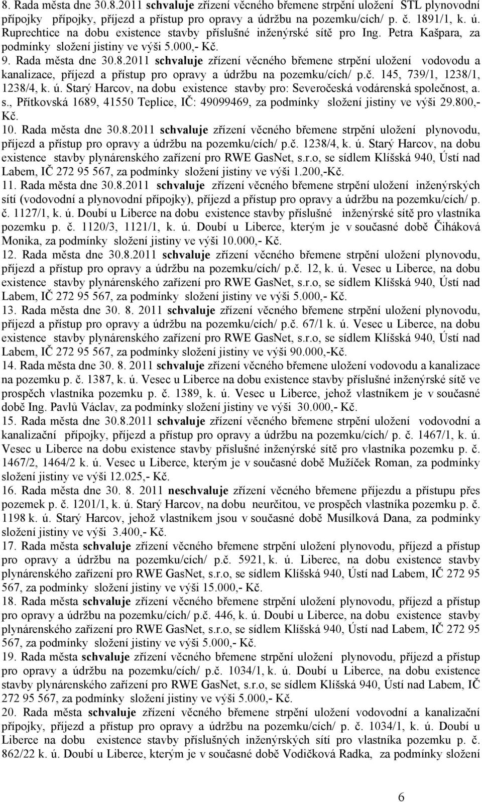 č. 145, 739/1, 1238/1, 1238/4, k. ú. Starý Harcov, na dobu existence stavby pro: Severočeská vodárenská společnost, a. s., Přítkovská 1689, 41550 Teplice, IČ: 49099469, za podmínky složení jistiny ve výši 29.