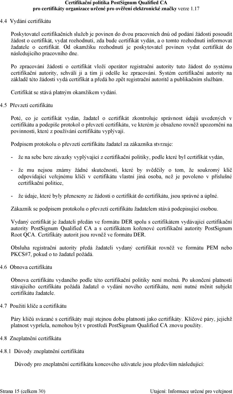 Po zpracování žádosti o certifikát vloží operátor registrační autority tuto žádost do systému certifikační autority, schválí ji a tím ji odešle ke zpracování.