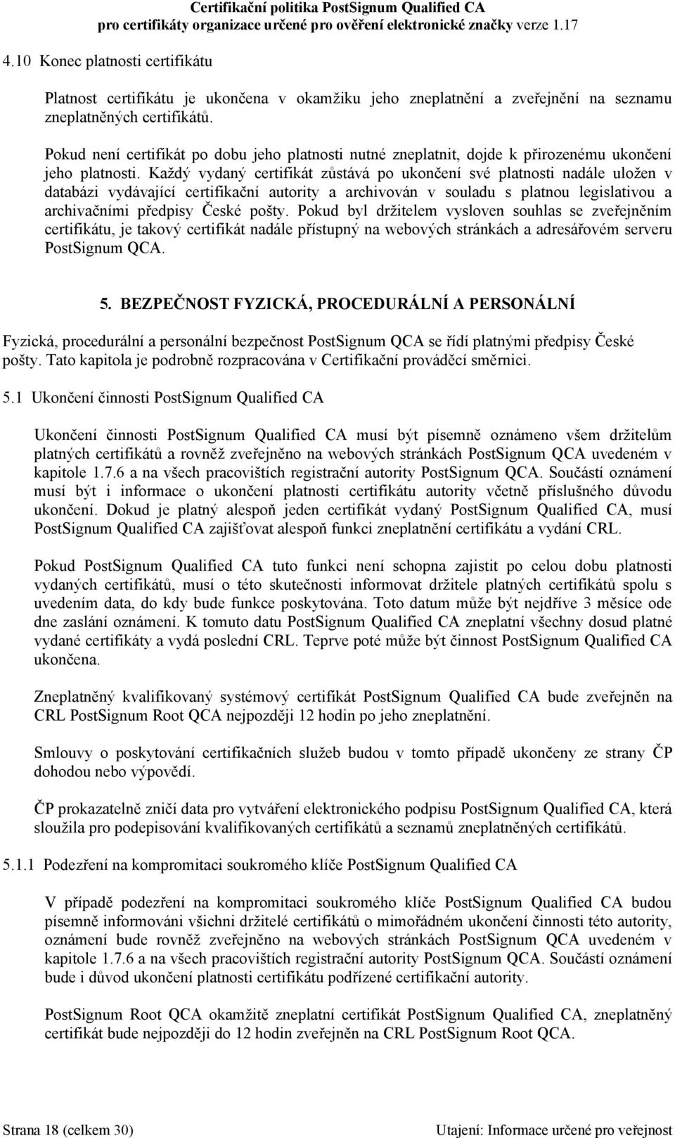 Každý vydaný certifikát zůstává po ukončení své platnosti nadále uložen v databázi vydávající certifikační autority a archivován v souladu s platnou legislativou a archivačními předpisy České pošty.