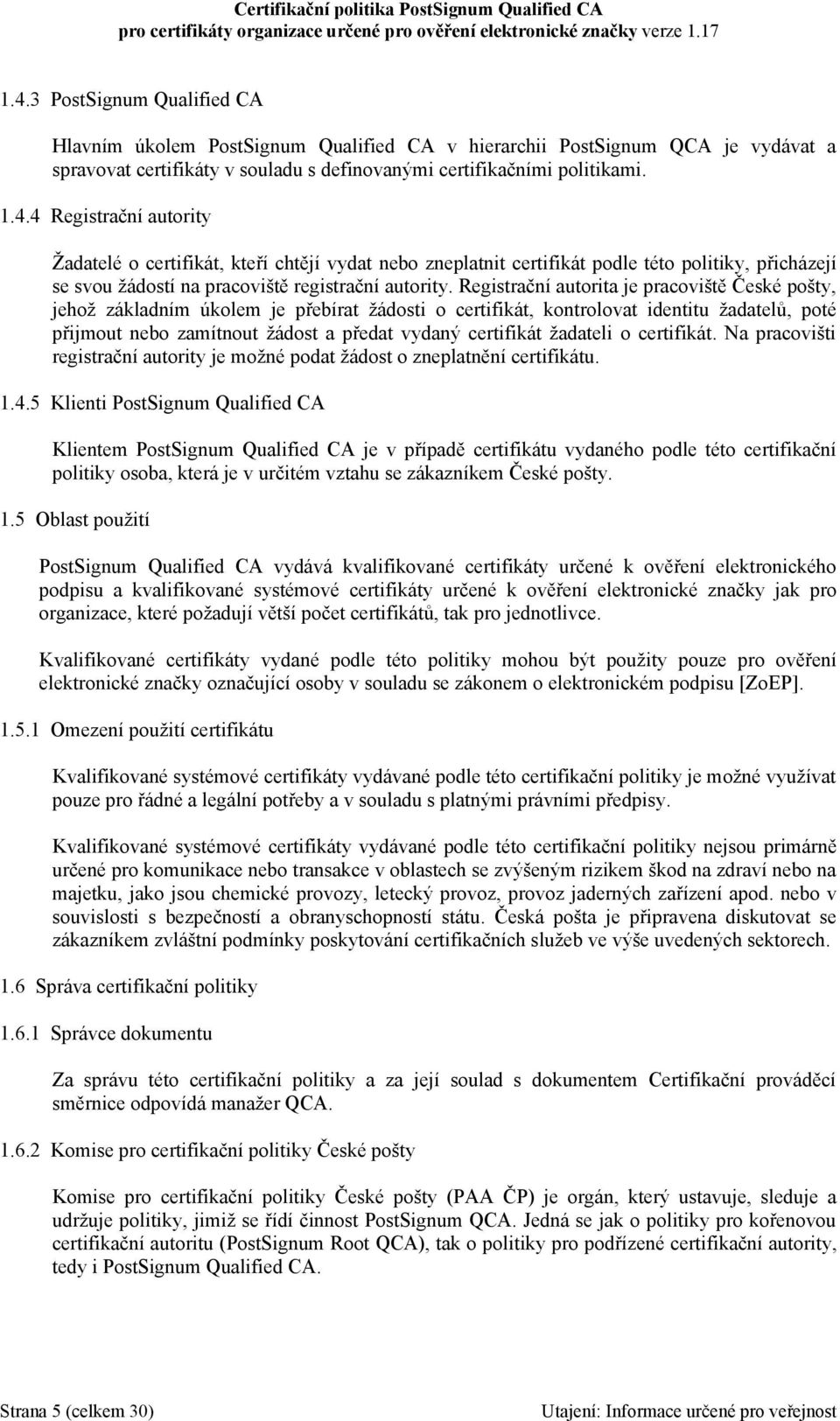 žadateli o certifikát. Na pracovišti registrační autority je možné podat žádost o zneplatnění certifikátu. 1.4.