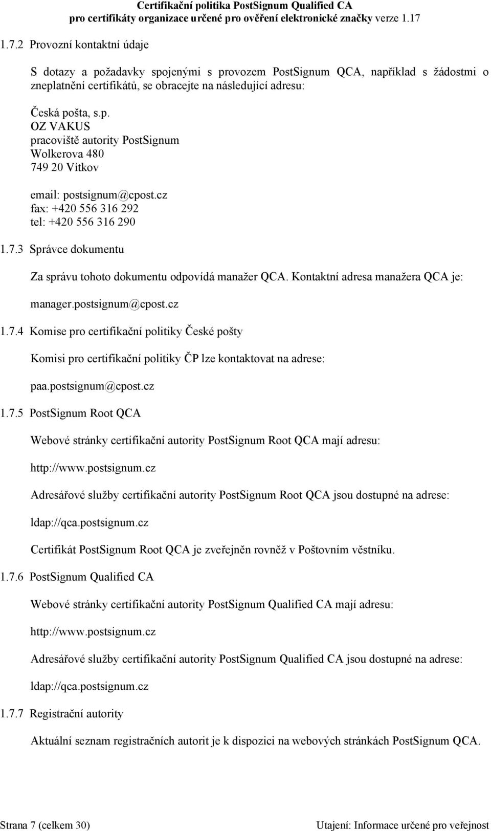 postsignum@cpost.cz 1.7.5 PostSignum Root QCA Webové stránky certifikační autority PostSignum Root QCA mají adresu: http://www.postsignum.cz Adresářové služby certifikační autority PostSignum Root QCA jsou dostupné na adrese: ldap://qca.