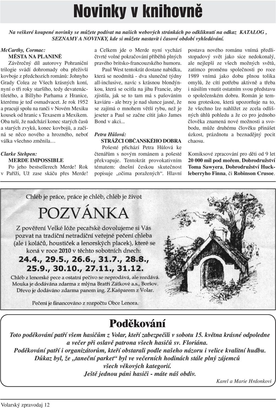 star ího, tedy devatenáctiletého, a Billyho Parhama z Hranice, kterému je teì osmadvacet. Je rok 1952 a pracují spolu na ranãi v Novém Mexiku kousek od hranic s Texasem a Mexikem.