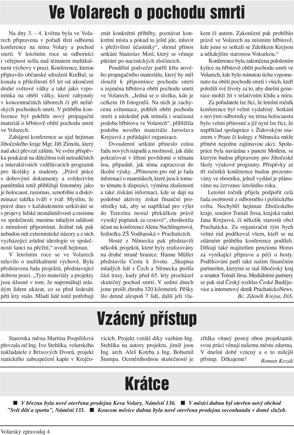 Konference, kterou pfiipravilo obãanské sdruïení KreBul, se konala u pfiíleïitosti 65 let od ukonãení druhé svûtové války a také jako vzpomínka na obûti války, které zahynuly v koncentraãních