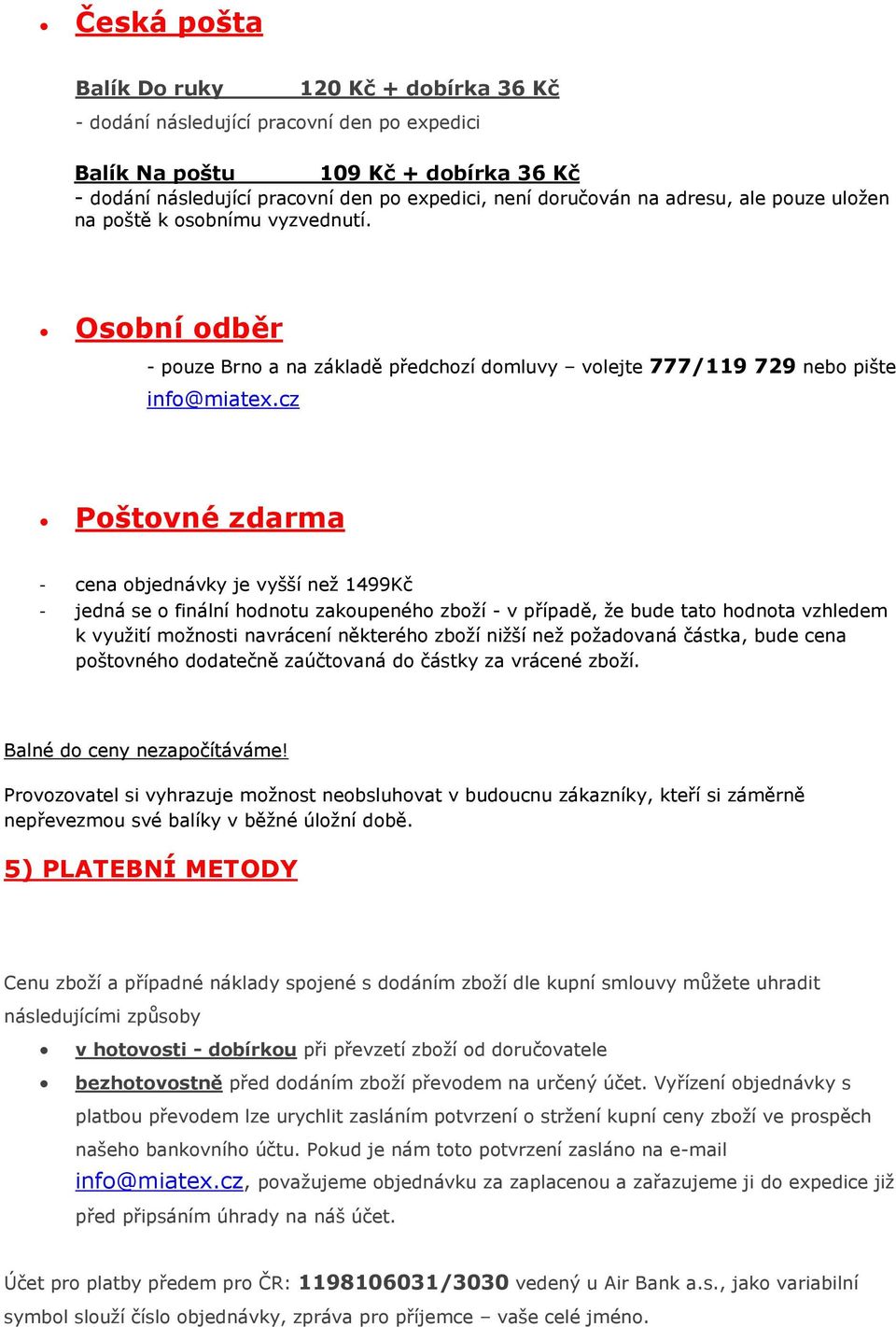 cz Poštovné zdarma - cena objednávky je vyšší než 1499Kč - jedná se o finální hodnotu zakoupeného zboží - v případě, že bude tato hodnota vzhledem k využití možnosti navrácení některého zboží nižší