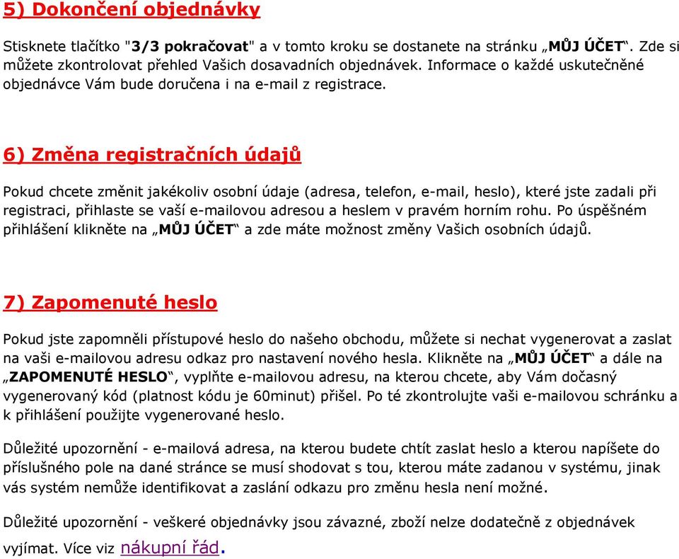 6) Změna registračních údajů Pokud chcete změnit jakékoliv osobní údaje (adresa, telefon, e-mail, heslo), které jste zadali při registraci, přihlaste se vaší e-mailovou adresou a heslem v pravém