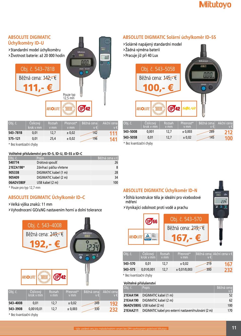 S, ID U, ID SS a ID C 540774 Drátová spoušť 2EZA98* Zdvihací páčka vřetene 905338 DIGIMATIC kabel ( m) 905409 DIGIMATIC kabel (2 m) 06ADV380F USB kabel (2 m) * Pouze pro typ 2,7 mm 543 500B Číslicový