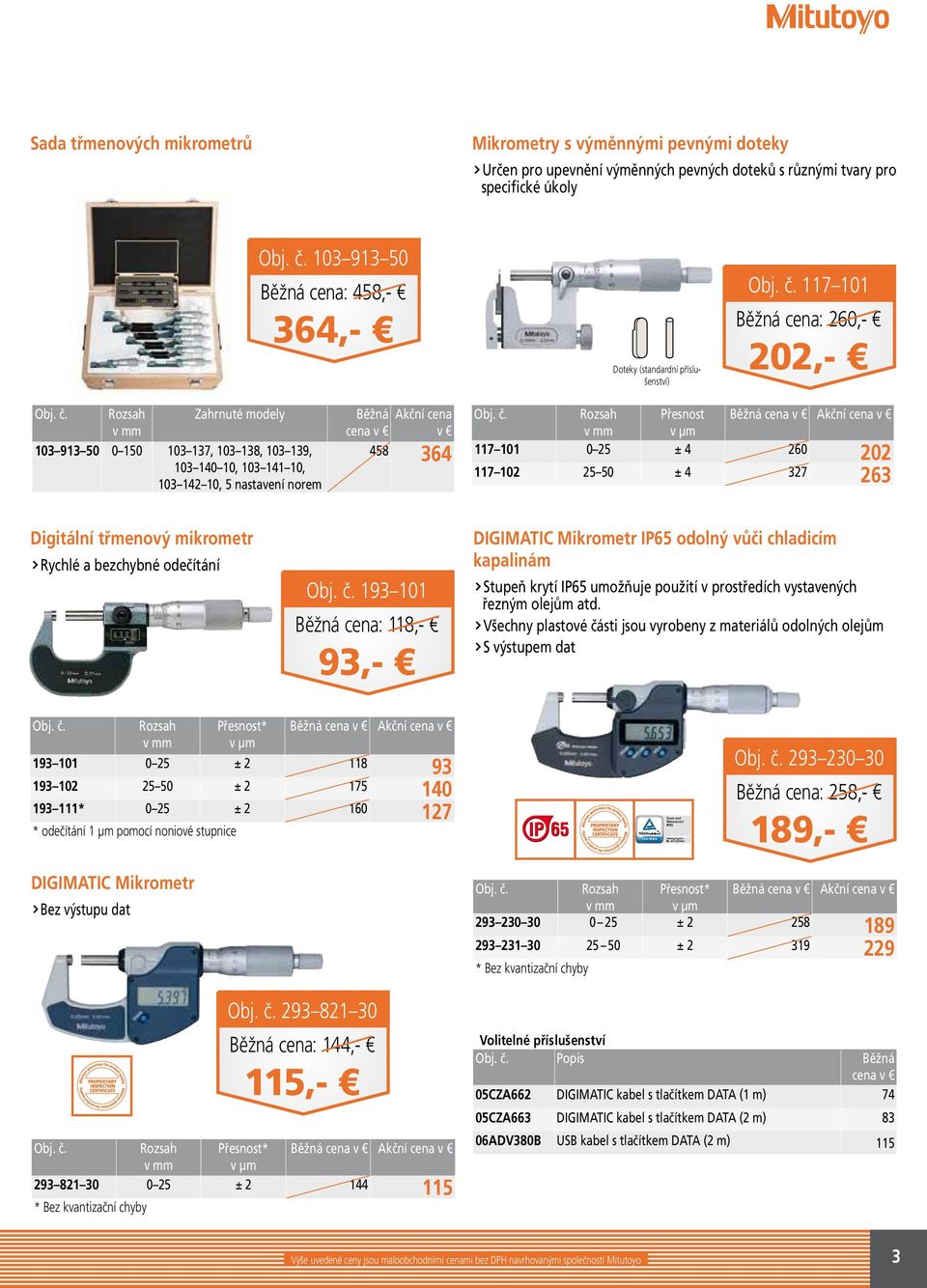 Přesnost v µm ±4 7 02 25 50 ±4 260 327 202 263 DIGIMATIC Mikrometr IP65 odolný vůči chladicím kapalinám Rychlé a bezchybné odečítání 93 0 Běžná cena: 8,- 93,- 93 0 v µm 93 02 25 50 75 93 * 60 Stupeň